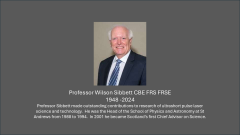Professor Sibbett made outstanding contributions to research of ultrashort pulse laser science and technology.  He was the Head of the School of Physics and Astronomy at St Andrews from 1988 to 1994.  In 2001 he became Scotland’s first Chief Advisor on Science. 